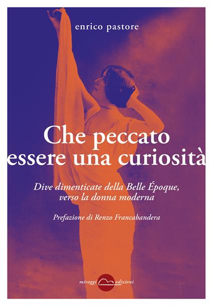 Che peccato essere una curiosità. Dive dimenticate della Belle Époque, verso la donna moderna - Enrico Pastore - copertina