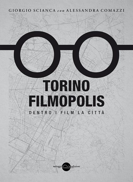 Torino Filmopolis. Dentro i film la città - Giorgio Scianca,Alessandra Comazzi - copertina