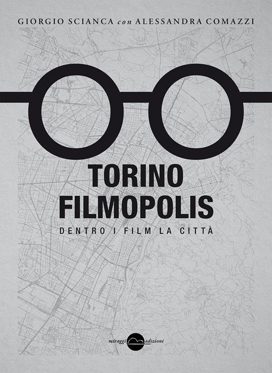Torino Filmopolis. Dentro i film la città - Giorgio Scianca,Alessandra Comazzi - copertina