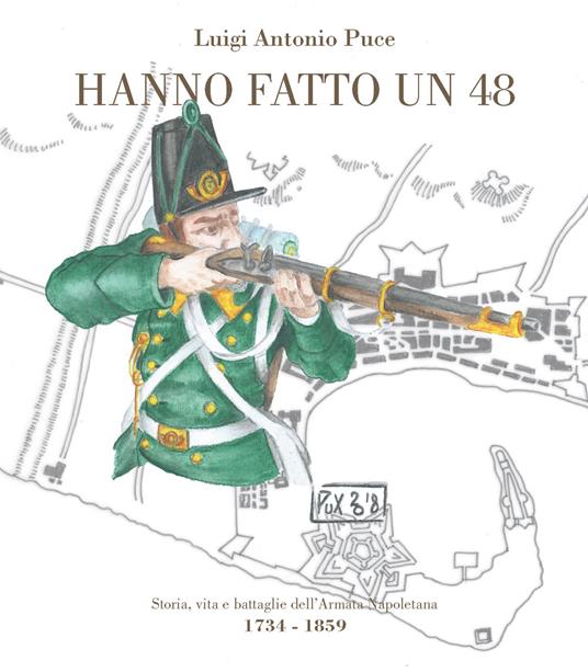 Hanno fatto un 48. Storia, vita e battaglie dell'Armata Napoletana (1734-1859) - Luigi Antonio Puce - copertina