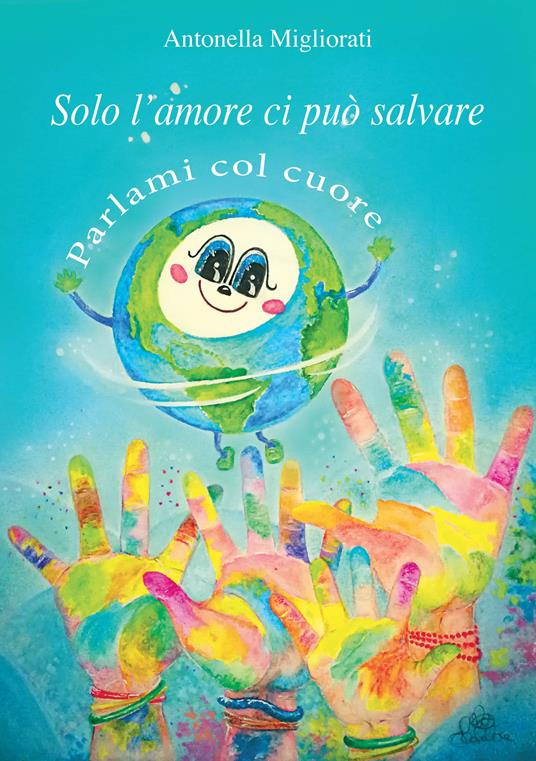Solo l'amore ci può salvare. Parlami col cuore - Antonella Migliorati - copertina