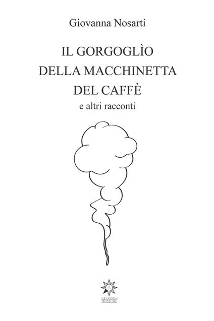 Il gorgoglìo della macchinetta del caffè. Ediz. integrale - Giovanna Nosarti - copertina