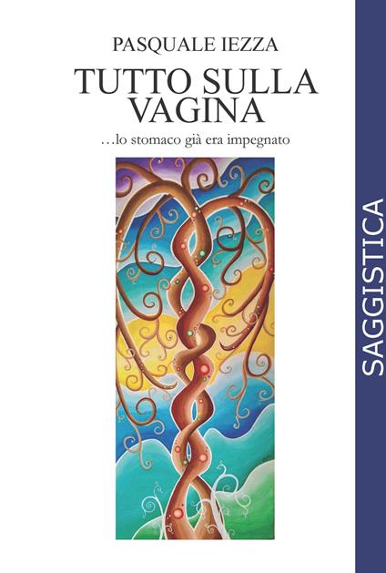 Tutto sulla vagina... lo stomaco già era impegnato - Pasquale Iezza - copertina