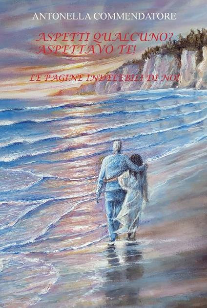 Aspetti qualcuno? Aspettavo te! Le pagine indelebili di noi - Antonella Commendatore - copertina