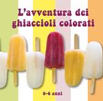 L'avventura dei ghiaccioli colorati. Ediz. a colori