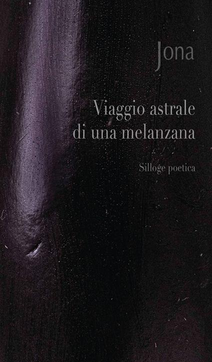 Viaggio astrale di una melanzana. Ediz. integrale - Jona - copertina
