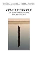 Come le bricole. Prove di sopravvivenza per sorellanza. Ediz. illustrata