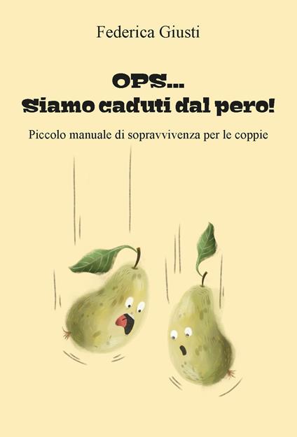 Ops... Siamo caduti dal pero!. Piccolo manuale di sopravvivenza per le coppie - Federica Giusti - copertina