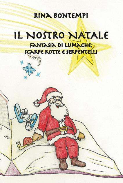 Il nostro Natale. Fantasia di lumache, scarpe rotte e serpentelli - Rina Bontempi - copertina