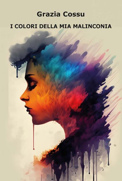 I colori della mia malinconia. Ediz. integrale - Grazia Cossu - copertina