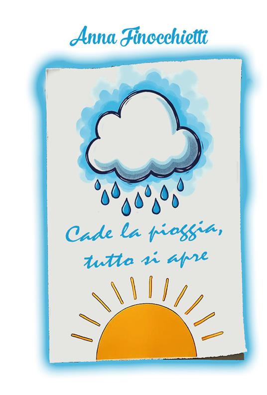 Cade la pioggia, tutto si apre - Finocchietti Anna - copertina