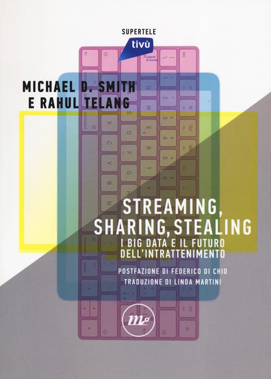 Streaming, sharing, stealing. I big data e il futuro dell'intrattenimento - Michael D. Smith,Rahul Telang - copertina