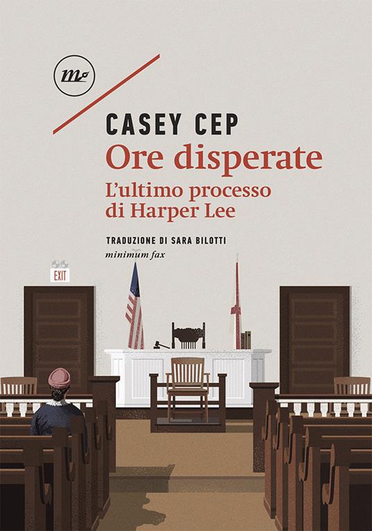 Ore disperate. L'ultimo processo di Harper Lee - Casey Cep - copertina