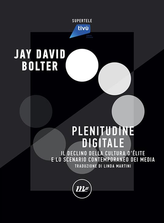 Digital Plenitude. Il declino della cultura d'élite e lo scenario contemporaneo dei media - Jay David Bolter - copertina