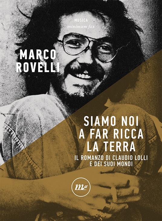 Siamo noi a far ricca la terra. Romanzo di Claudio Lolli e dei suoi mondi - Marco Rovelli - copertina