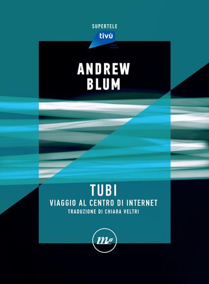 Tubi. Viaggio al centro di internet - Andrew Blum,Chiara Veltri - ebook