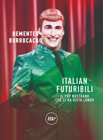 Italian futuribili. Il pop nostrano che ci ha visto lungo - Demented Burrocacao - ebook