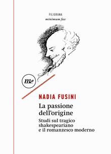 La passione dell'origine. Studi sul tragico shakespeariano e il romanzesco moderno