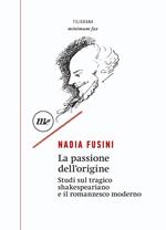 La passione dell'origine. Studi sul tragico shakespeariano e il romanzesco moderno