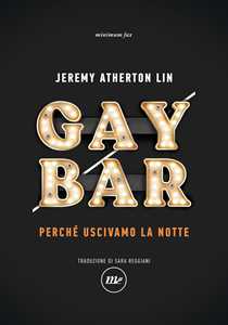Libro Gay bar. Perché uscivamo la notte Jeremy Atherton Lin