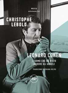 Libro Leonard Cohen. L'uomo che ha visto cadere gli angeli Christophe Lebold