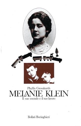 Melanie Klein. Il suo mondo e il suo lavoro