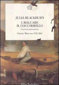 Cavalcare il coccodrillo. Vita di un ambientalista. Charles Waterton (1782-1865) - Julia Blackburn - copertina