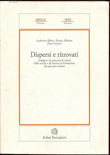 Dispersi e ritrovati. Indagine sui percorsi di uscita dalla scuola e di rientro in formazione dei giovani torinesi - Ludovico Albert,Enrico Allasino,Piera Cerutti - copertina