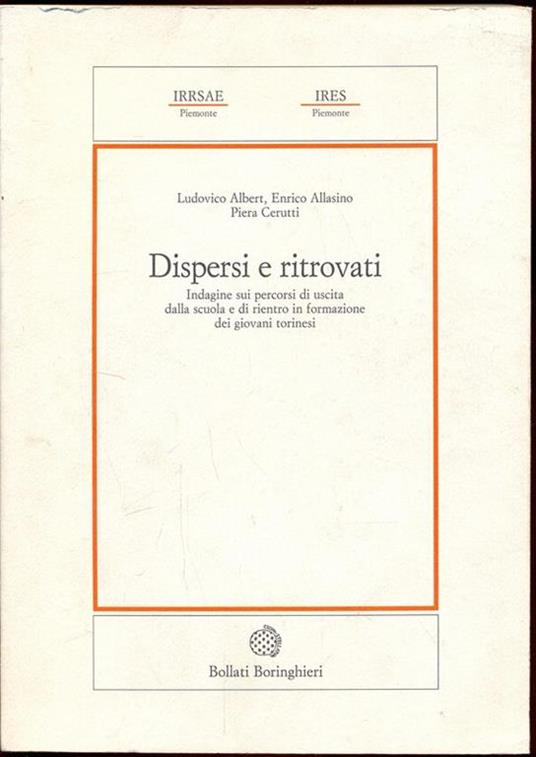 Dispersi e ritrovati. Indagine sui percorsi di uscita dalla scuola e di rientro in formazione dei giovani torinesi - Ludovico Albert,Enrico Allasino,Piera Cerutti - copertina