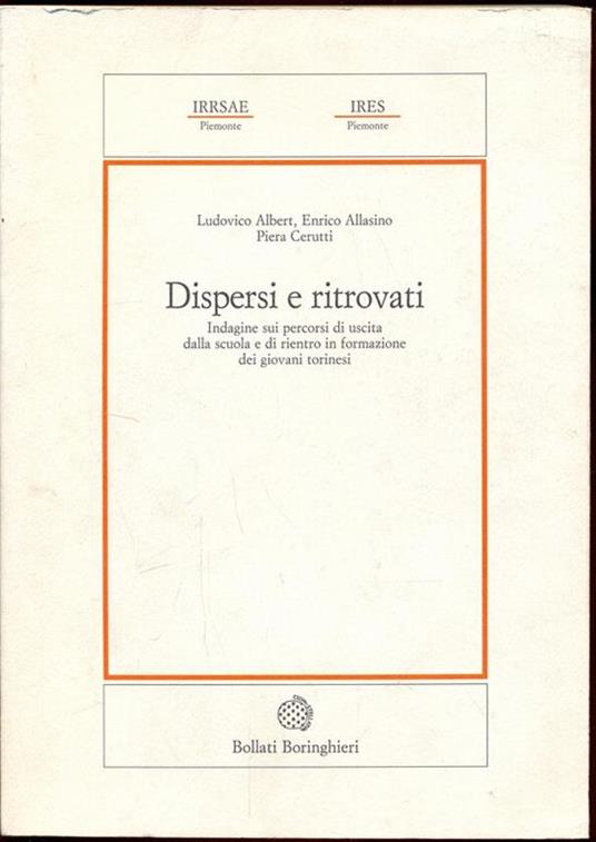 Dispersi e ritrovati. Indagine sui percorsi di uscita dalla scuola e di rientro in formazione dei giovani torinesi - Ludovico Albert,Enrico Allasino,Piera Cerutti - 3