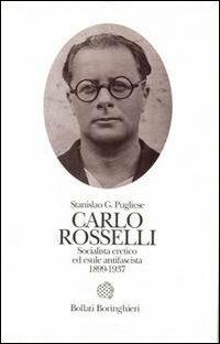 Carlo Rosselli. Socialista eretico ed esule antifascista 1889-1937 - Stanislao G. Pugliese - copertina