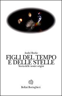 Figli del tempo e delle stelle. Storia delle nostre origini - André Brahic - copertina