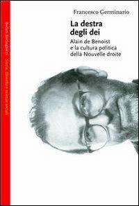 La destra degli dei. Alain de Benoist e la cultura politica della nouvelle droite - Francesco Germinario - copertina