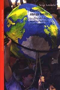 Giustizia senza limiti. La sfida dell'etica in una economia globalizzata - Serge Latouche - copertina