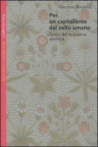 Per un capitalismo dal volto umano. Critica dell'economia apolitica - Giacomo Becattini - copertina