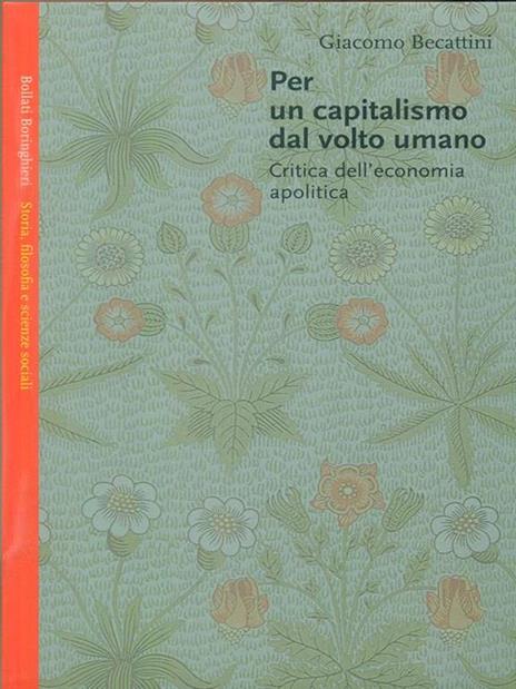 Per un capitalismo dal volto umano. Critica dell'economia apolitica - Giacomo Becattini - 2