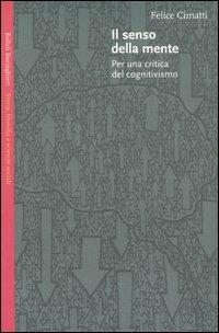 Il senso della mente. Per una critica del cognitivismo - Felice Cimatti - copertina
