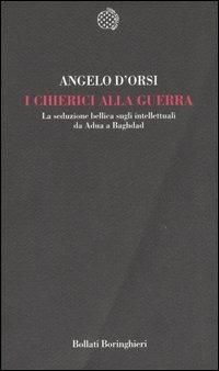 I chierici alla guerra. La seduzione bellica sugli intellettuali da Adua a Baghdad - Angelo D'Orsi - copertina