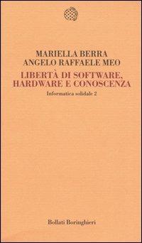 Informatica solidale 2. Libertà di software, hardware e conoscenza - Mariella Berra,Angelo R. Meo - copertina