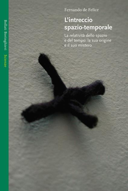 L' intreccio spazio-temporale. La relatività dello spazio e del tempo: la sua origine e il suo mistero - Fernando De Felice - copertina