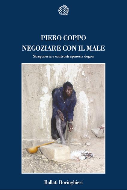 Negoziare con il male. Stregoneria e controstregoneria dogon - Piero Coppo - copertina