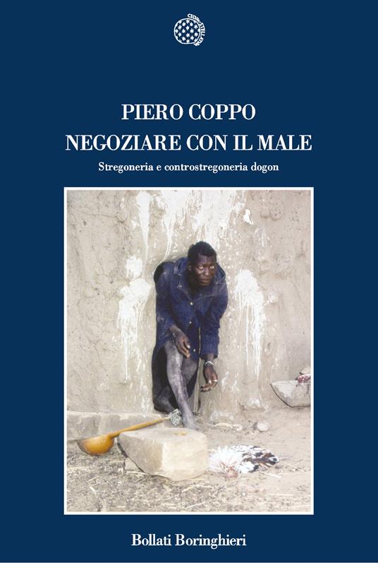 Negoziare con il male. Stregoneria e controstregoneria dogon - Piero Coppo - copertina