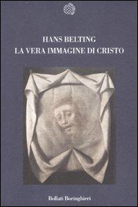 La vera immagine di Cristo. Ediz. illustrata - Hans Belting - copertina