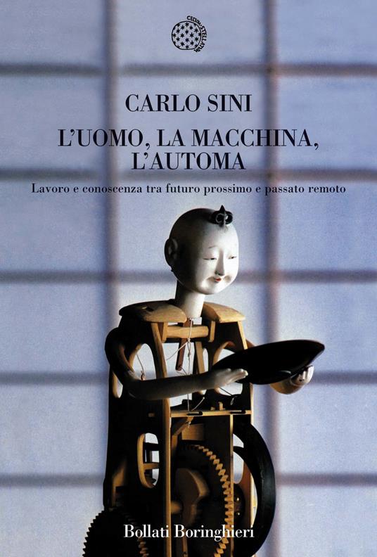 L' uomo, la macchina, l'automa. Lavoro e conoscenza tra futuro prossimo e passato remoto - Carlo Sini - copertina