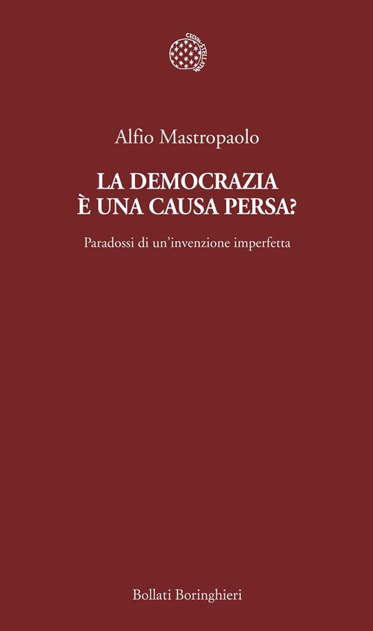 La democrazia è una causa persa? Paradossi di un'invenzione imperfetta - Alfio Mastropaolo - copertina