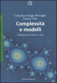 Complessità e modelli. Un nuovo quadro interpretativo per la modellizzazione nelle scienze della natura e della società - Cristoforo Sergio Bertuglia,Franco Vaio - copertina