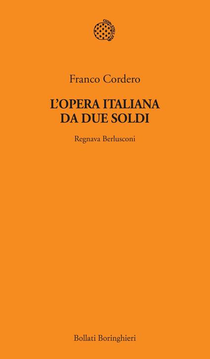 L'opera italiana da due soldi. Regnava Berlusconi - Franco Cordero - copertina