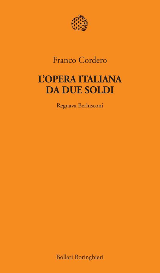 L'opera italiana da due soldi. Regnava Berlusconi - Franco Cordero - copertina