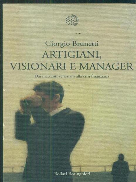 Artigiani, visionari e manager. Dai mercanti veneziani alla crisi finanziaria - Giorgio Brunetti - copertina