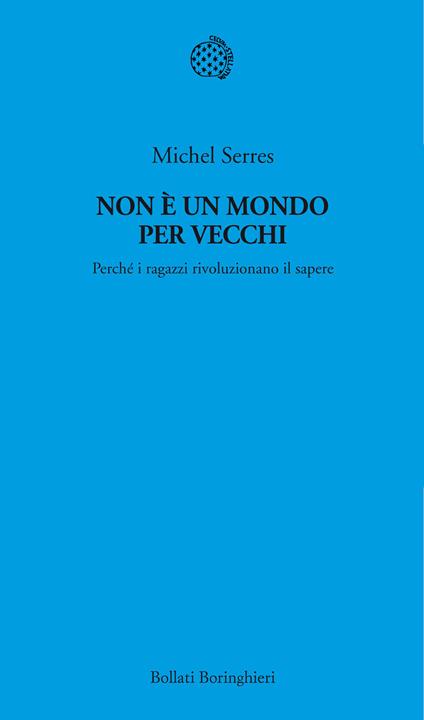 Non è un mondo per vecchi. Perché i ragazzi rivoluzionano il sapere - Michel Serres - copertina